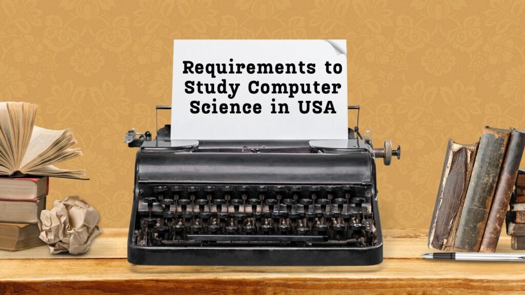 Requirements to Study Computer Science in USA 2024